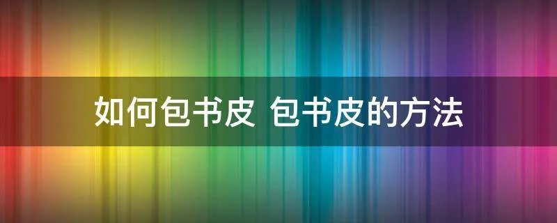 如何包书皮 包书皮的方法
