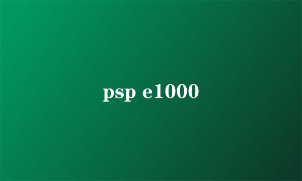 psp e1000