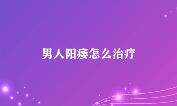 男人阳痿怎么治疗