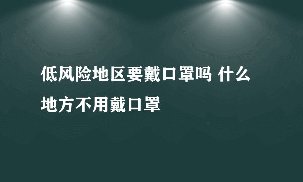 低风险地区要戴口罩吗 什么地方不用戴口罩