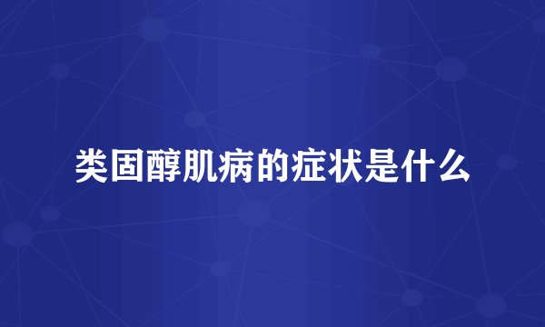 类固醇肌病的症状是什么