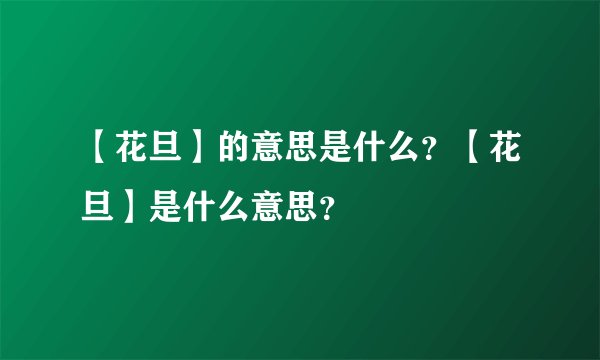 【花旦】的意思是什么？【花旦】是什么意思？