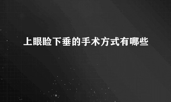 上眼睑下垂的手术方式有哪些