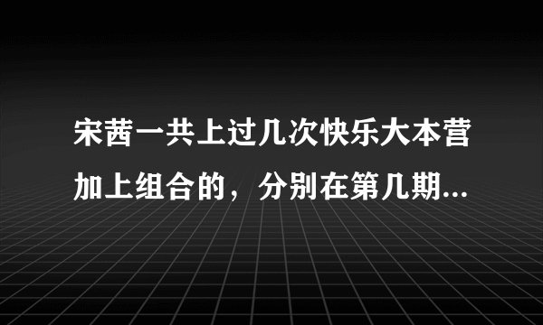 宋茜一共上过几次快乐大本营加上组合的，分别在第几期？？（加上年份和几月几日）谢啦！！