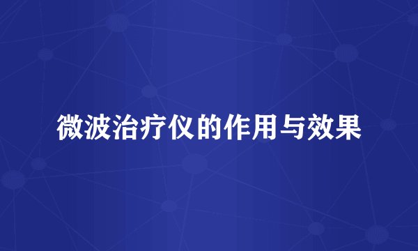 微波治疗仪的作用与效果