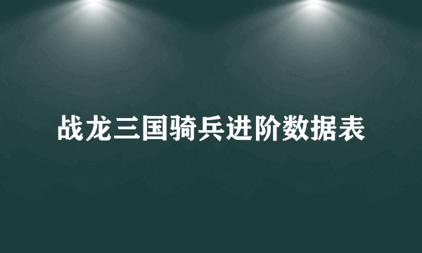 战龙三国骑兵进阶数据表