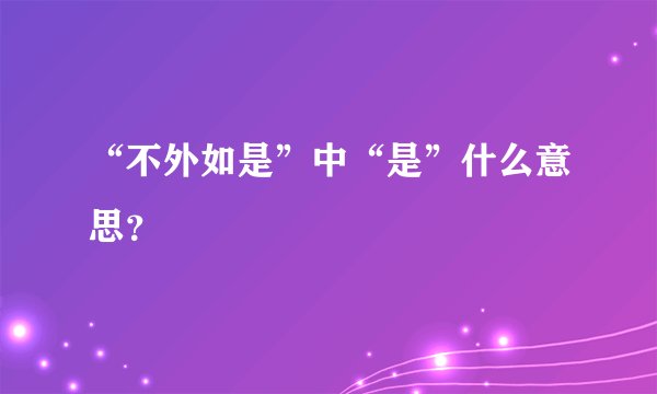 “不外如是”中“是”什么意思？