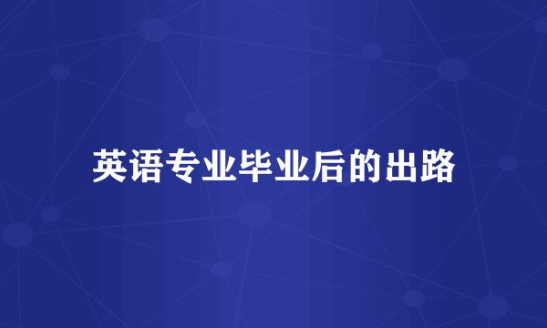 英语专业毕业后的出路