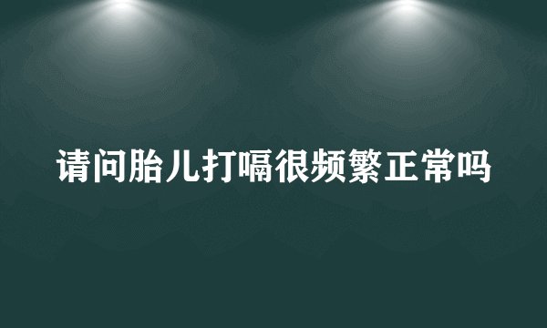 请问胎儿打嗝很频繁正常吗