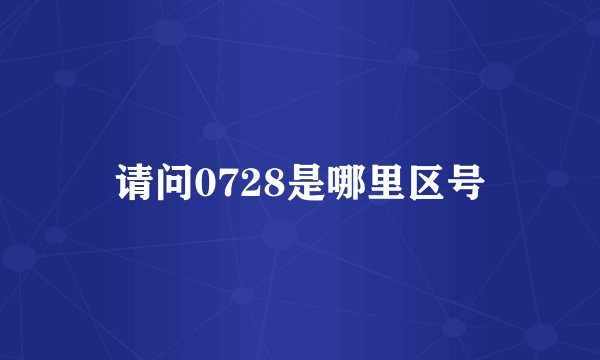 请问0728是哪里区号