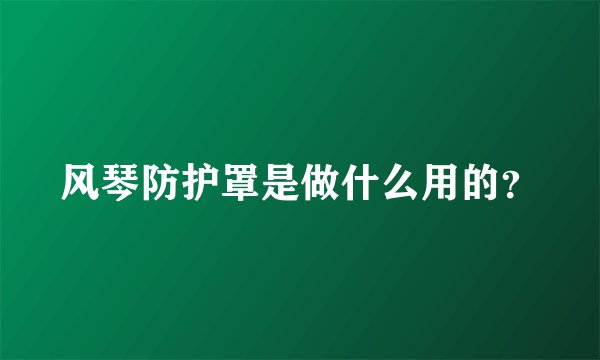 风琴防护罩是做什么用的？
