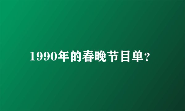 1990年的春晚节目单？