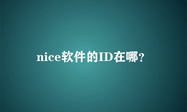 nice软件的ID在哪？