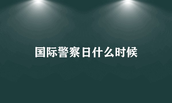 国际警察日什么时候