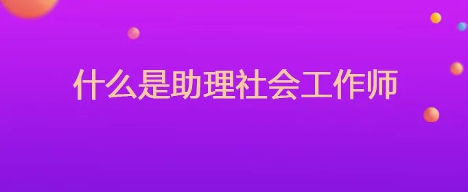 什么是助理社会工作师呢