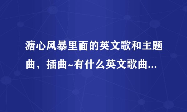 溏心风暴里面的英文歌和主题曲，插曲~有什么英文歌曲风和里面那首类似啊~