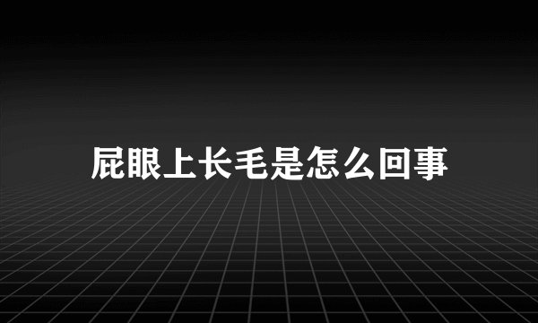 屁眼上长毛是怎么回事
