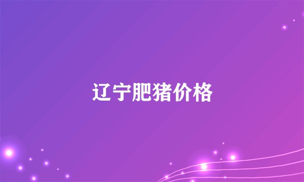 辽宁肥猪价格