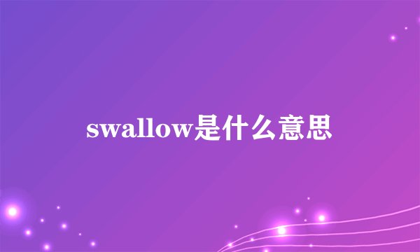 swallow是什么意思
