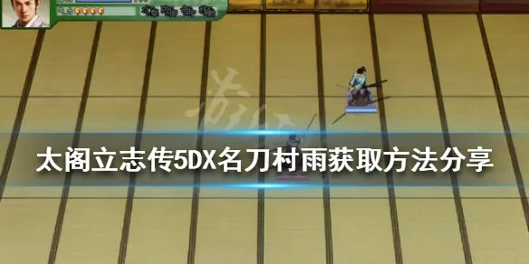 《太阁立志传5DX》名刀村雨如何获得？名刀村雨获取方法分享