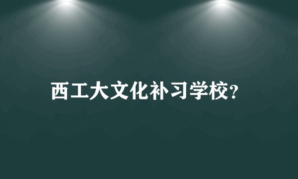 西工大文化补习学校？