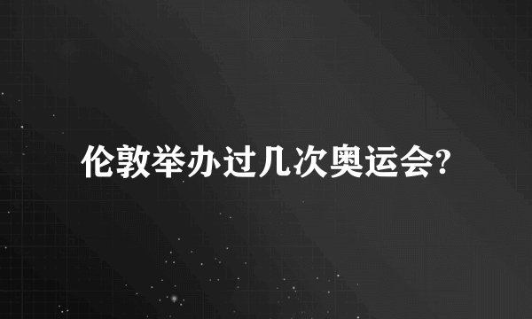 伦敦举办过几次奥运会?