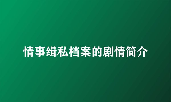 情事缉私档案的剧情简介