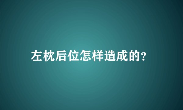 左枕后位怎样造成的？
