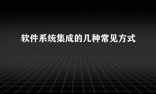 软件系统集成的几种常见方式