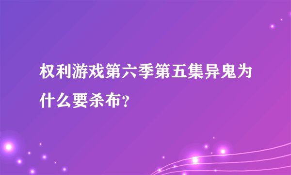 权利游戏第六季第五集异鬼为什么要杀布？