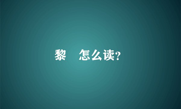 黎鉏怎么读？