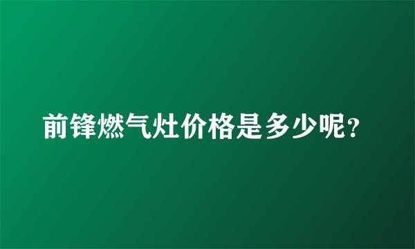 前锋燃气灶价格是多少呢？