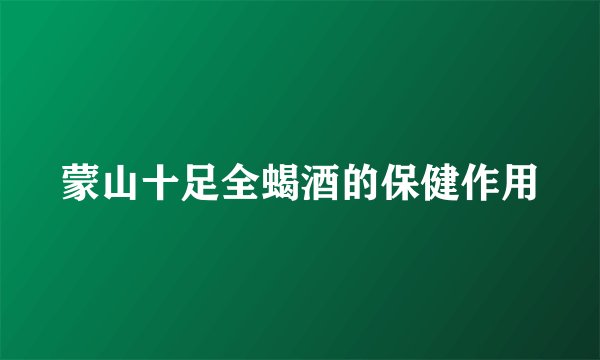 蒙山十足全蝎酒的保健作用
