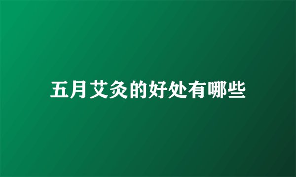 五月艾灸的好处有哪些