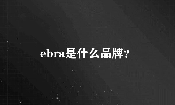 ebra是什么品牌？