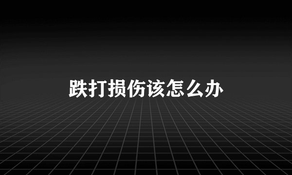 跌打损伤该怎么办