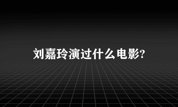 刘嘉玲演过什么电影?