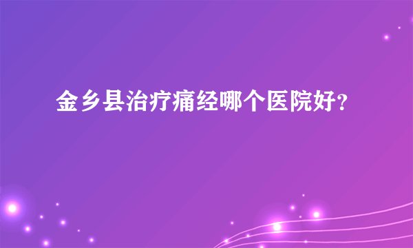 金乡县治疗痛经哪个医院好？