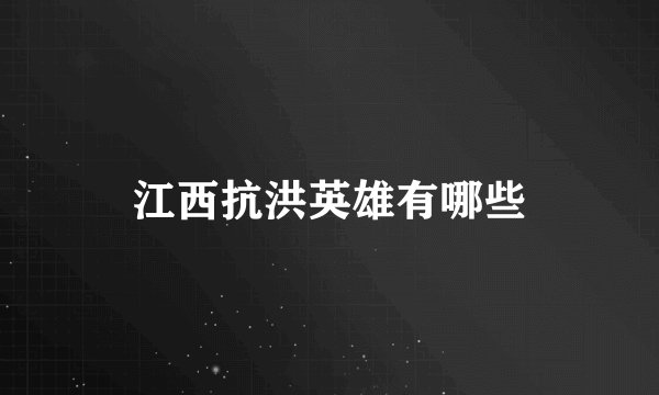 江西抗洪英雄有哪些