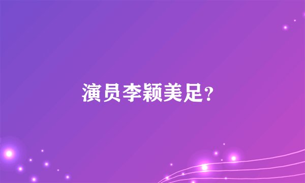 演员李颖美足？