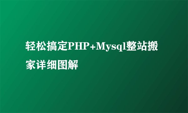 轻松搞定PHP+Mysql整站搬家详细图解