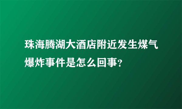 珠海腾湖大酒店附近发生煤气爆炸事件是怎么回事？