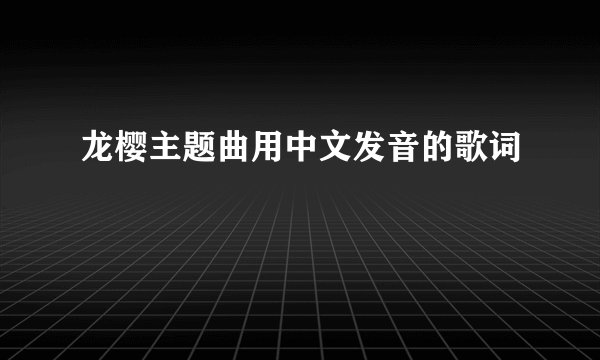 龙樱主题曲用中文发音的歌词