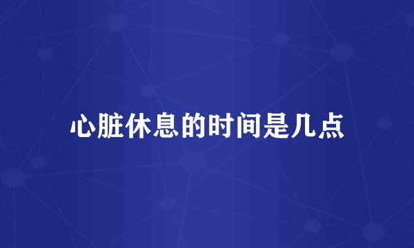 心脏休息的时间是几点