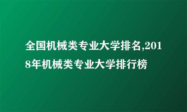 全国机械类专业大学排名,2018年机械类专业大学排行榜