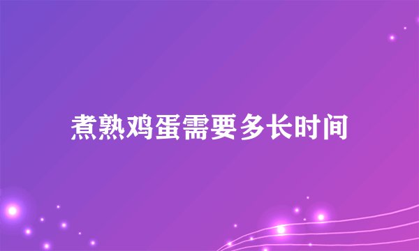 煮熟鸡蛋需要多长时间