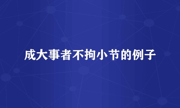 成大事者不拘小节的例子
