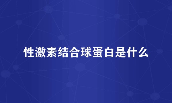 性激素结合球蛋白是什么