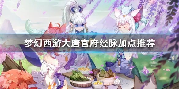 《梦幻西游》大唐官府怎样加点？大唐官府经脉加点推荐