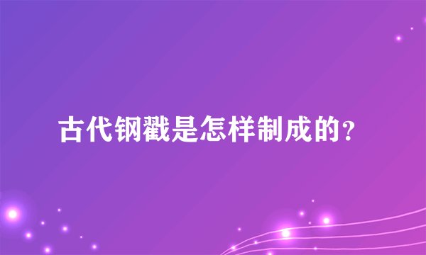 古代钢戳是怎样制成的？